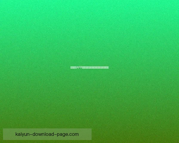 开云体育APP最新下载入口全面指南助你畅享运动体验